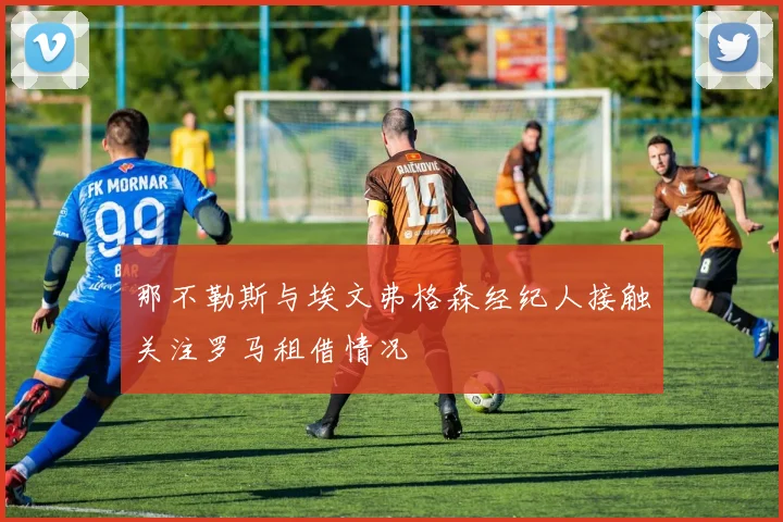 那不勒斯与埃文弗格森经纪人接触关注罗马租借情况